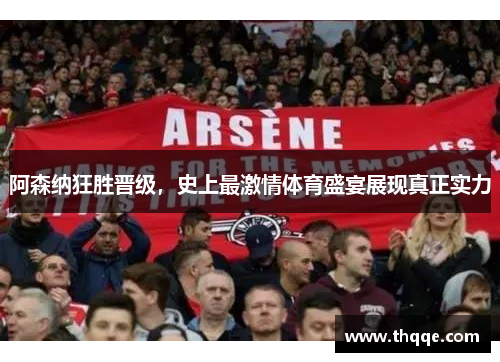 阿森纳狂胜晋级，史上最激情体育盛宴展现真正实力